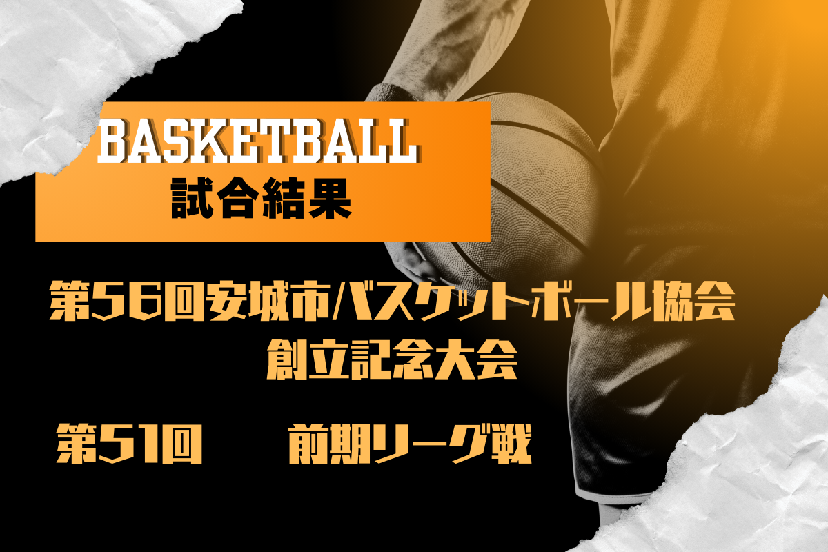 「第51回安城市バスケットボール前期リーグ戦」と「第56回安城市バスケットボール協会創立記念大会」の結果